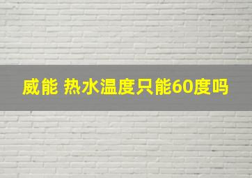 威能 热水温度只能60度吗